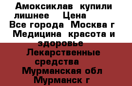 Амоксиклав, купили лишнее  › Цена ­ 350 - Все города, Москва г. Медицина, красота и здоровье » Лекарственные средства   . Мурманская обл.,Мурманск г.